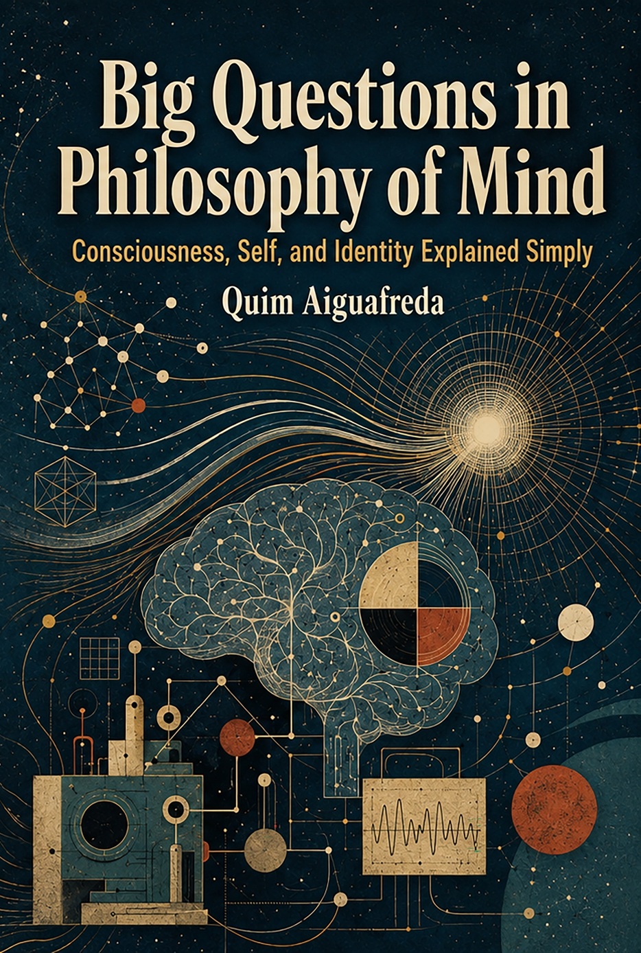 Cover of Big Questions in Philosophy of Mind: Consciousness, Self, and Identity Explained Simply