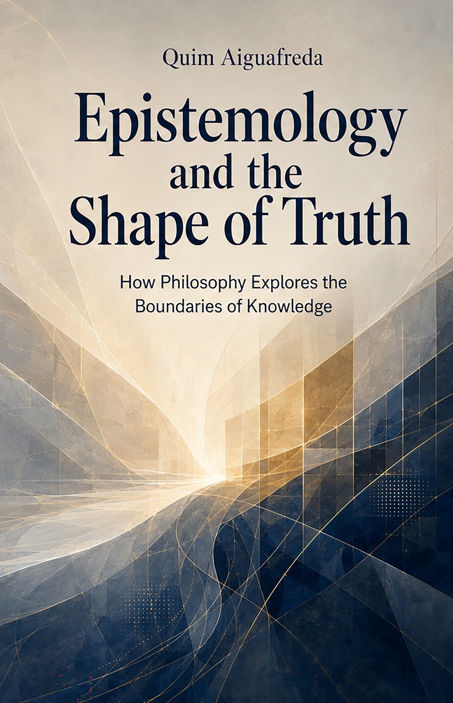 Cover of Epistemology and the Shape of Truth: How Philosophy Explores the Boundaries of Knowledge