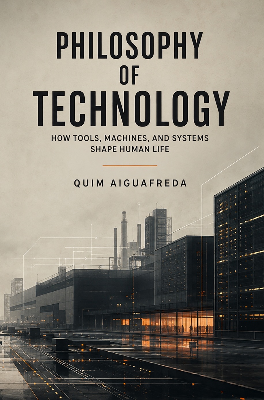Cover of Philosophy of Technology: How Tools, Machines, and Systems Shape Human Life