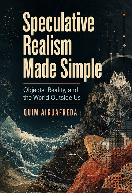 Cover of Speculative Realism Made Simple: Objects, Reality, and the World Outside Us
